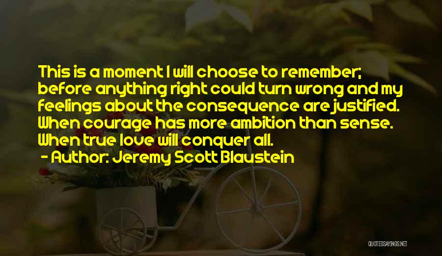 Jeremy Scott Blaustein Quotes: This Is A Moment I Will Choose To Remember; Before Anything Right Could Turn Wrong And My Feelings About The