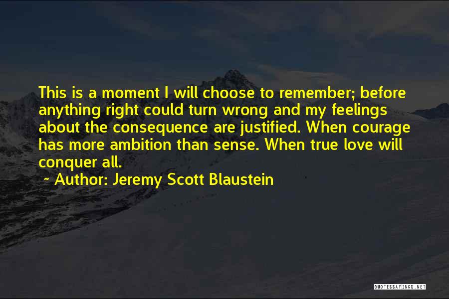 Jeremy Scott Blaustein Quotes: This Is A Moment I Will Choose To Remember; Before Anything Right Could Turn Wrong And My Feelings About The