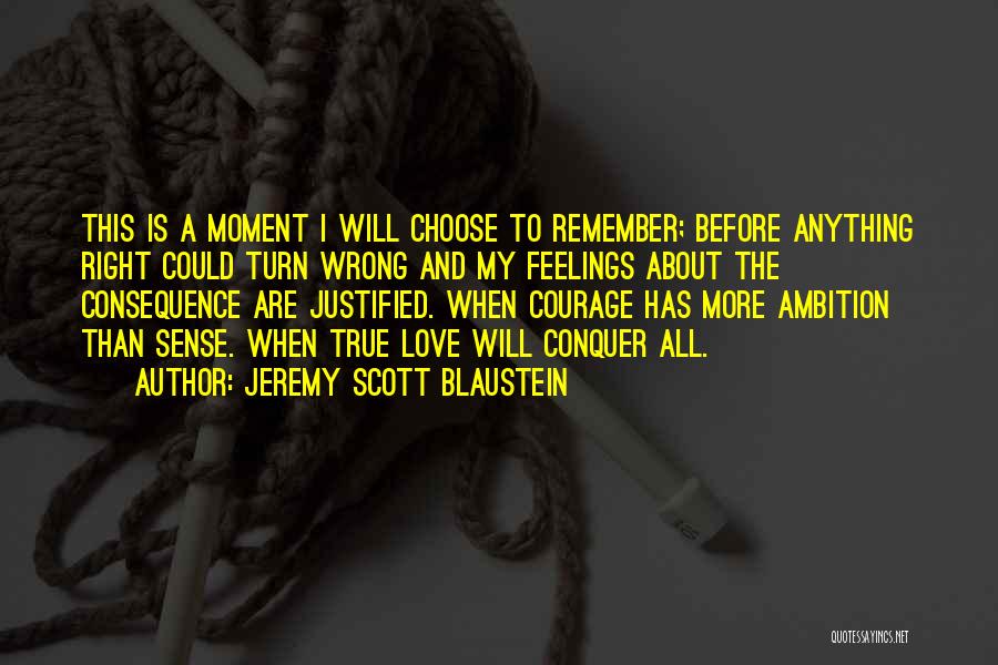 Jeremy Scott Blaustein Quotes: This Is A Moment I Will Choose To Remember; Before Anything Right Could Turn Wrong And My Feelings About The