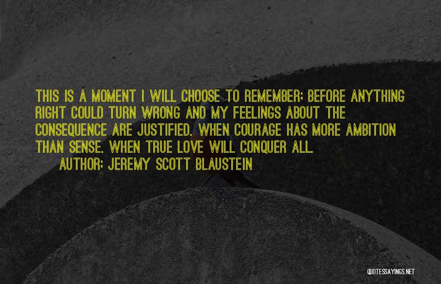 Jeremy Scott Blaustein Quotes: This Is A Moment I Will Choose To Remember; Before Anything Right Could Turn Wrong And My Feelings About The