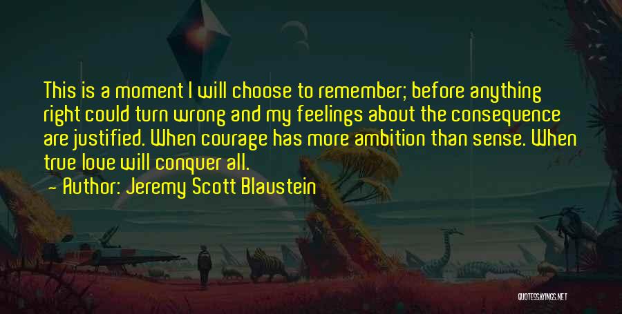 Jeremy Scott Blaustein Quotes: This Is A Moment I Will Choose To Remember; Before Anything Right Could Turn Wrong And My Feelings About The