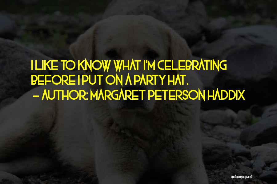 Margaret Peterson Haddix Quotes: I Like To Know What I'm Celebrating Before I Put On A Party Hat.