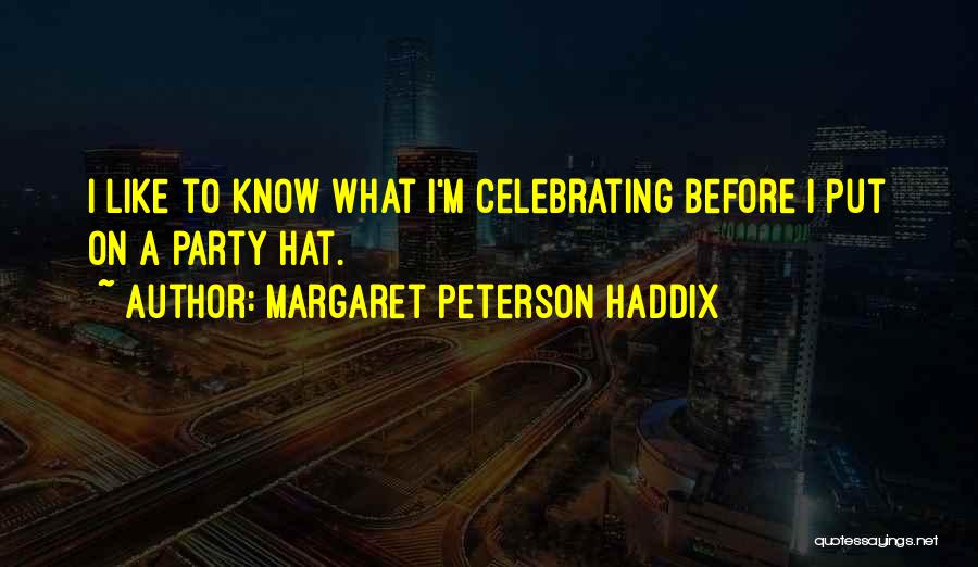 Margaret Peterson Haddix Quotes: I Like To Know What I'm Celebrating Before I Put On A Party Hat.