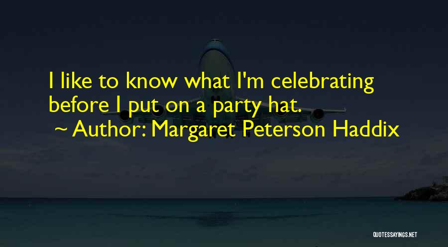 Margaret Peterson Haddix Quotes: I Like To Know What I'm Celebrating Before I Put On A Party Hat.