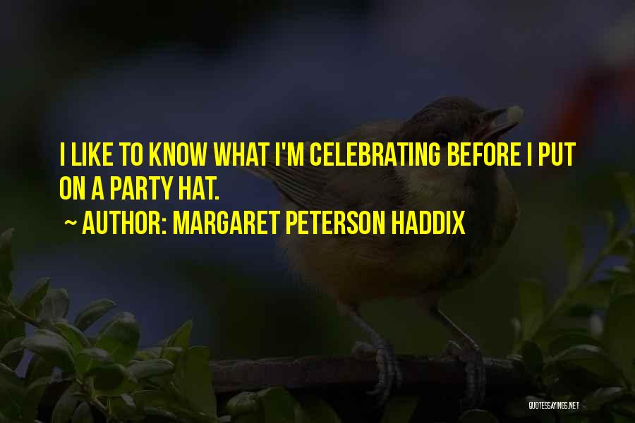 Margaret Peterson Haddix Quotes: I Like To Know What I'm Celebrating Before I Put On A Party Hat.