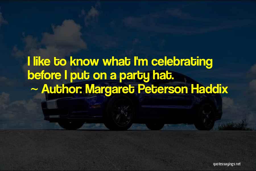 Margaret Peterson Haddix Quotes: I Like To Know What I'm Celebrating Before I Put On A Party Hat.