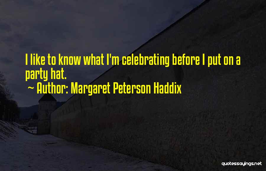 Margaret Peterson Haddix Quotes: I Like To Know What I'm Celebrating Before I Put On A Party Hat.