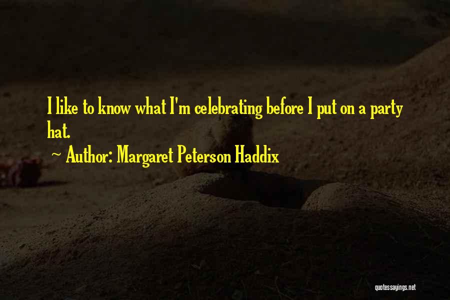 Margaret Peterson Haddix Quotes: I Like To Know What I'm Celebrating Before I Put On A Party Hat.