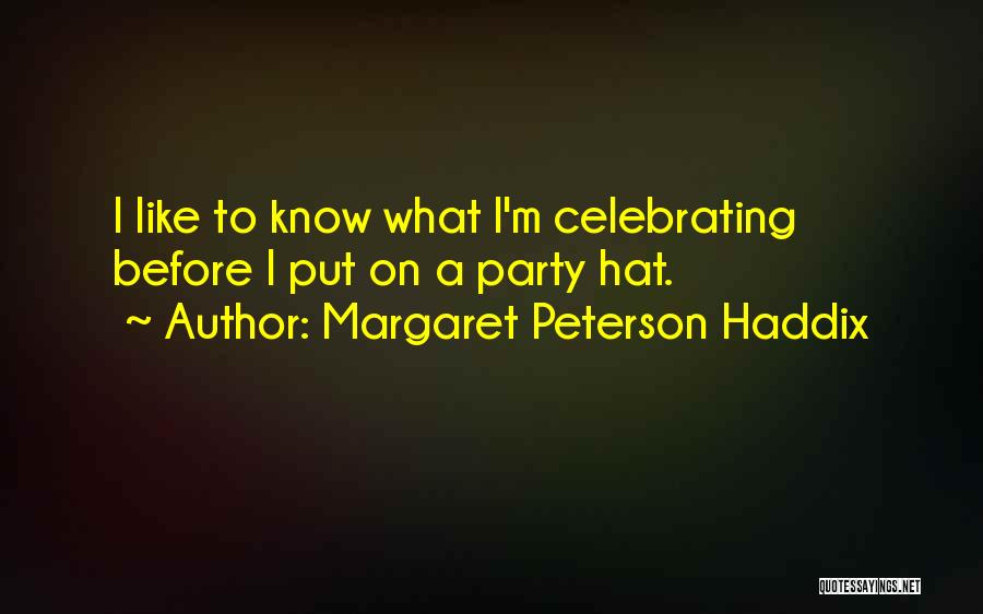 Margaret Peterson Haddix Quotes: I Like To Know What I'm Celebrating Before I Put On A Party Hat.