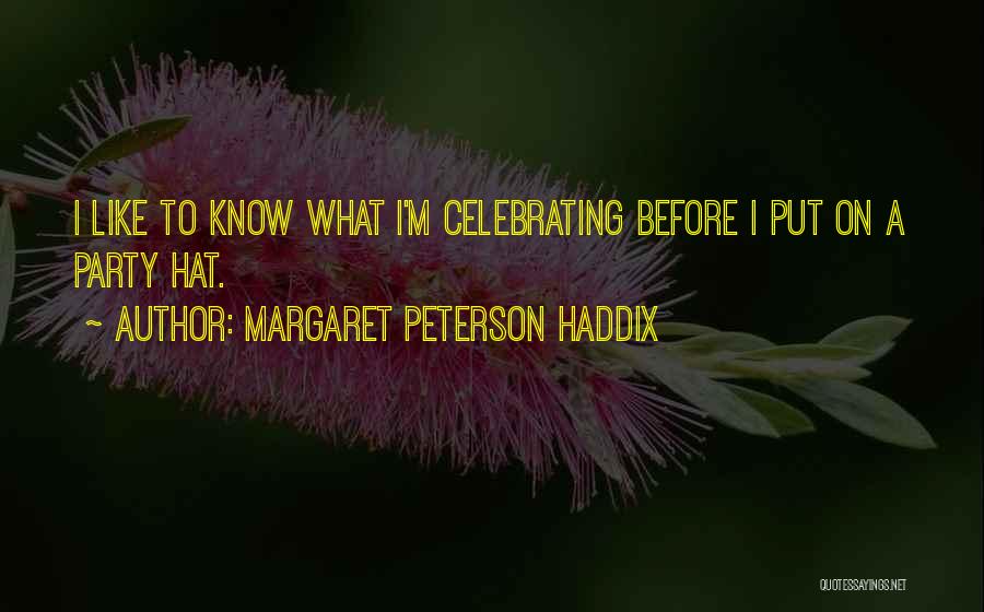 Margaret Peterson Haddix Quotes: I Like To Know What I'm Celebrating Before I Put On A Party Hat.