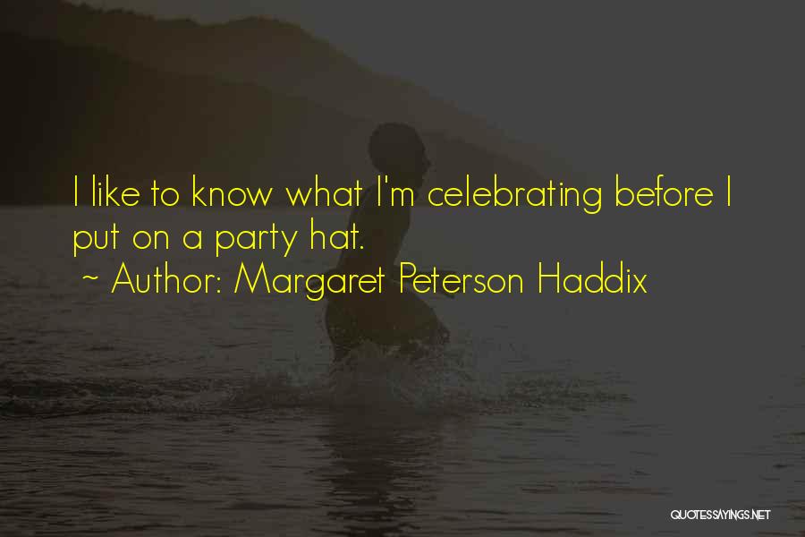 Margaret Peterson Haddix Quotes: I Like To Know What I'm Celebrating Before I Put On A Party Hat.