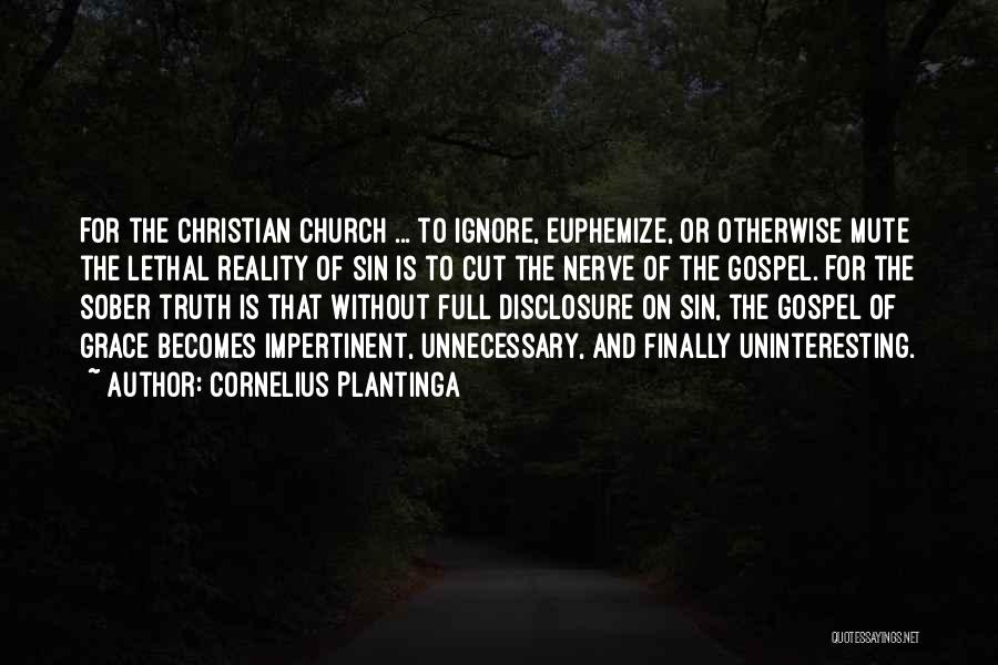 Cornelius Plantinga Quotes: For The Christian Church ... To Ignore, Euphemize, Or Otherwise Mute The Lethal Reality Of Sin Is To Cut The