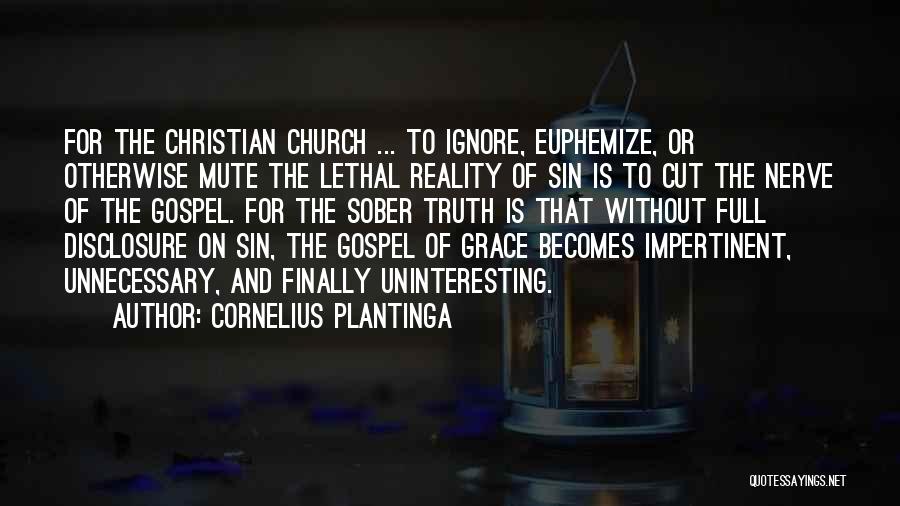 Cornelius Plantinga Quotes: For The Christian Church ... To Ignore, Euphemize, Or Otherwise Mute The Lethal Reality Of Sin Is To Cut The