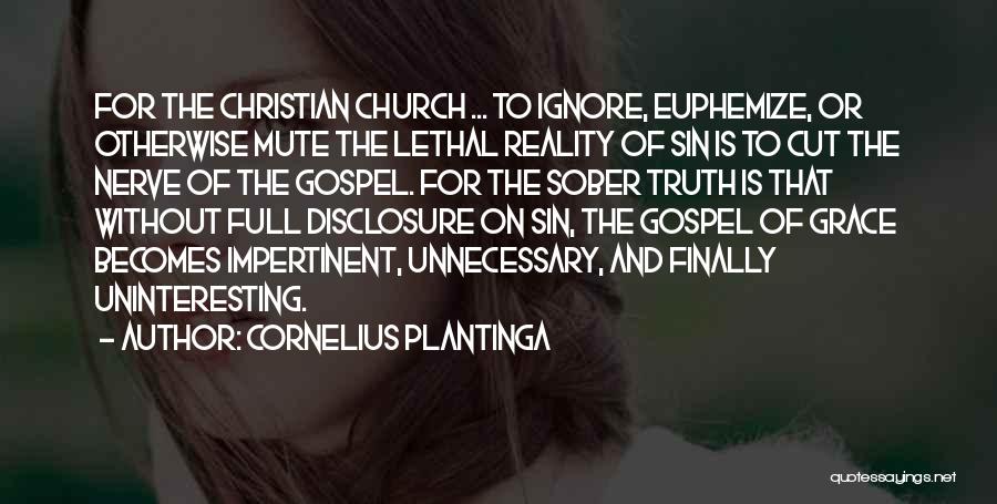 Cornelius Plantinga Quotes: For The Christian Church ... To Ignore, Euphemize, Or Otherwise Mute The Lethal Reality Of Sin Is To Cut The