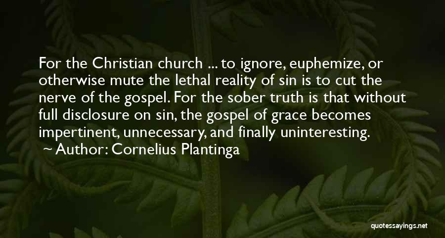 Cornelius Plantinga Quotes: For The Christian Church ... To Ignore, Euphemize, Or Otherwise Mute The Lethal Reality Of Sin Is To Cut The