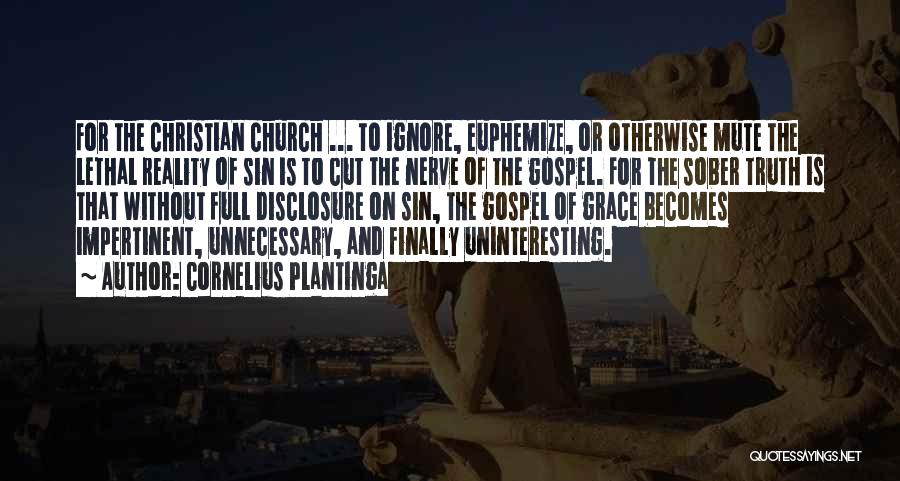 Cornelius Plantinga Quotes: For The Christian Church ... To Ignore, Euphemize, Or Otherwise Mute The Lethal Reality Of Sin Is To Cut The