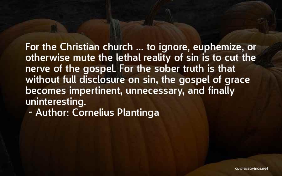 Cornelius Plantinga Quotes: For The Christian Church ... To Ignore, Euphemize, Or Otherwise Mute The Lethal Reality Of Sin Is To Cut The