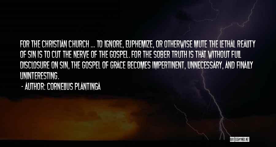 Cornelius Plantinga Quotes: For The Christian Church ... To Ignore, Euphemize, Or Otherwise Mute The Lethal Reality Of Sin Is To Cut The