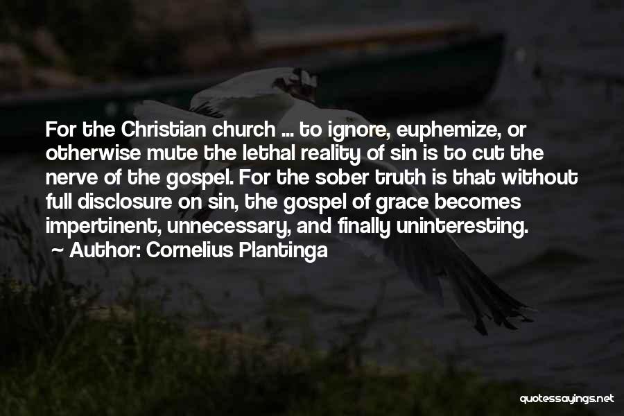 Cornelius Plantinga Quotes: For The Christian Church ... To Ignore, Euphemize, Or Otherwise Mute The Lethal Reality Of Sin Is To Cut The