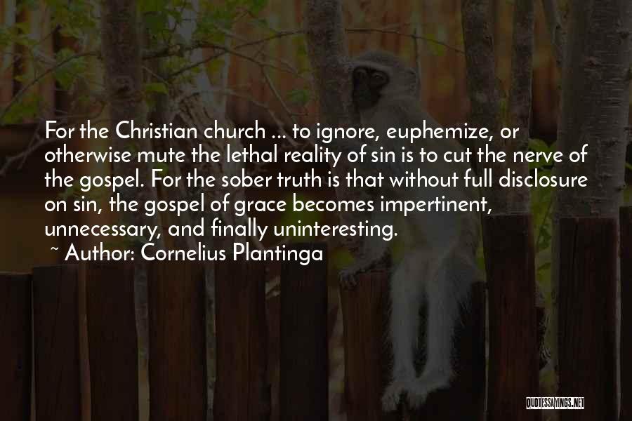 Cornelius Plantinga Quotes: For The Christian Church ... To Ignore, Euphemize, Or Otherwise Mute The Lethal Reality Of Sin Is To Cut The