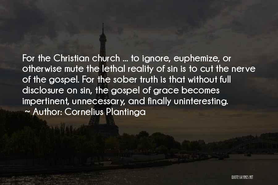 Cornelius Plantinga Quotes: For The Christian Church ... To Ignore, Euphemize, Or Otherwise Mute The Lethal Reality Of Sin Is To Cut The