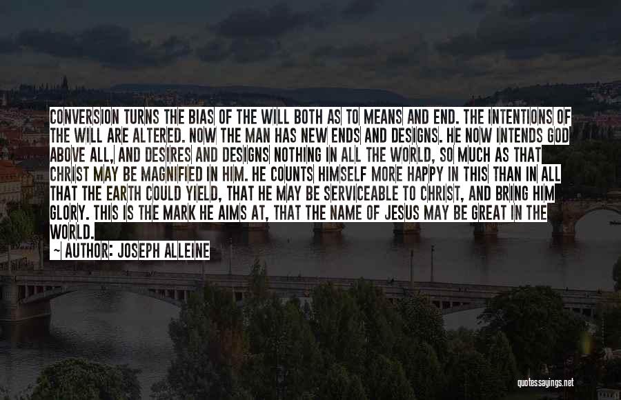 Joseph Alleine Quotes: Conversion Turns The Bias Of The Will Both As To Means And End. The Intentions Of The Will Are Altered.