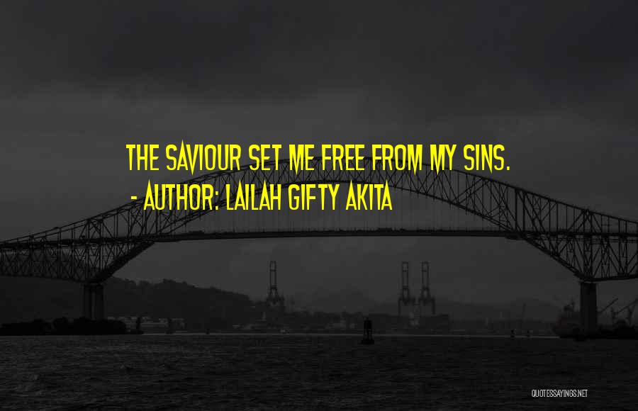 Lailah Gifty Akita Quotes: The Saviour Set Me Free From My Sins.