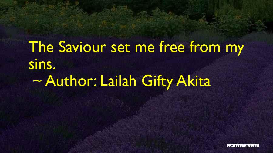 Lailah Gifty Akita Quotes: The Saviour Set Me Free From My Sins.