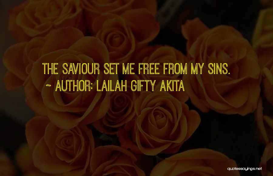 Lailah Gifty Akita Quotes: The Saviour Set Me Free From My Sins.