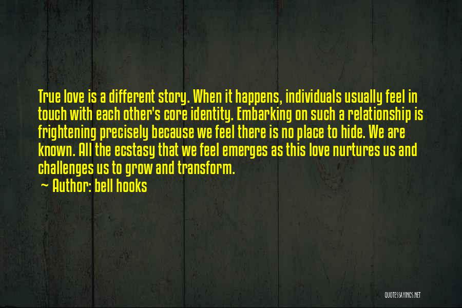 Bell Hooks Quotes: True Love Is A Different Story. When It Happens, Individuals Usually Feel In Touch With Each Other's Core Identity. Embarking