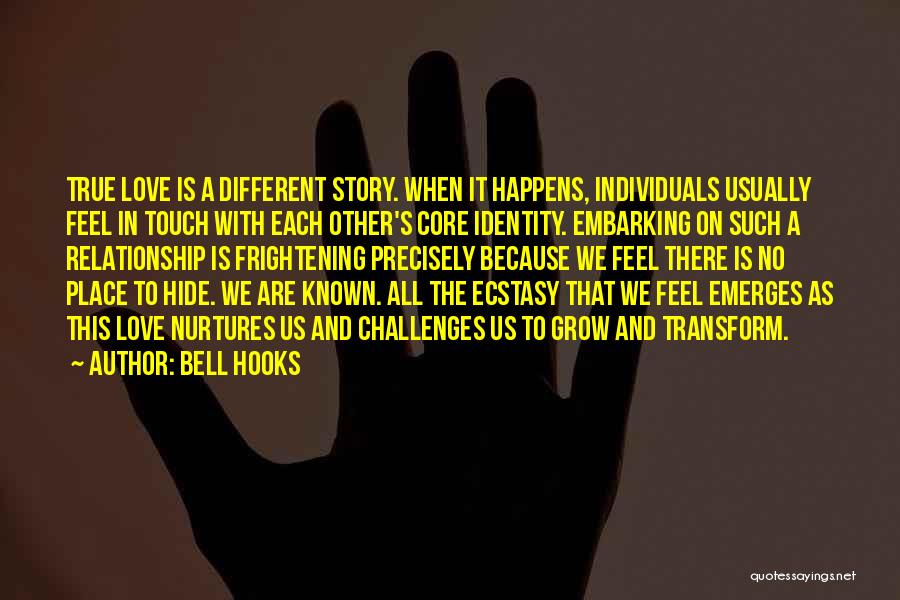 Bell Hooks Quotes: True Love Is A Different Story. When It Happens, Individuals Usually Feel In Touch With Each Other's Core Identity. Embarking