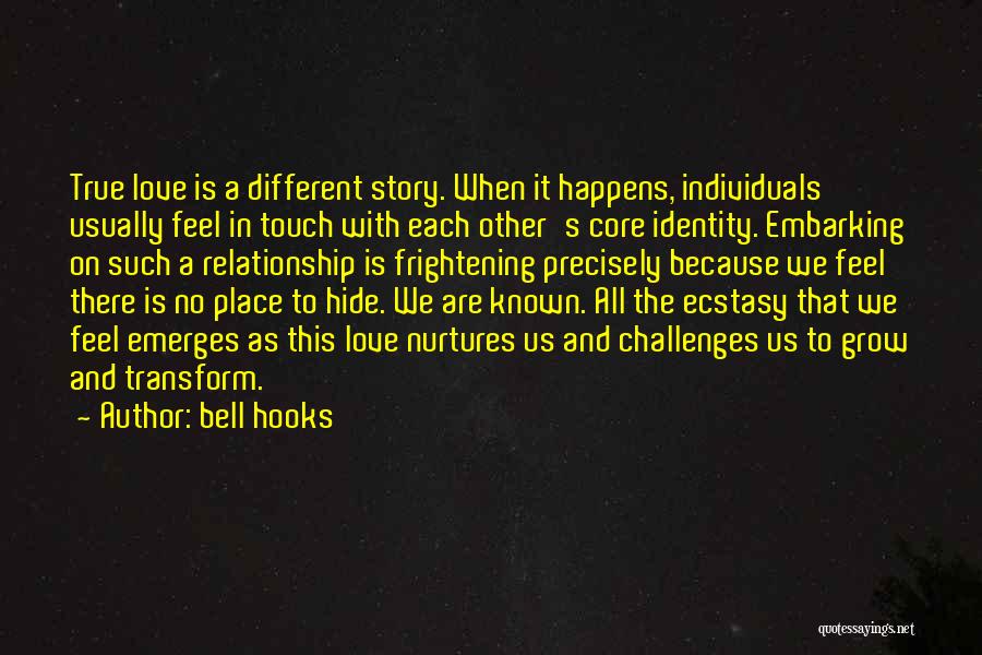 Bell Hooks Quotes: True Love Is A Different Story. When It Happens, Individuals Usually Feel In Touch With Each Other's Core Identity. Embarking