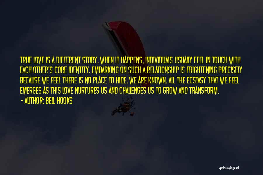 Bell Hooks Quotes: True Love Is A Different Story. When It Happens, Individuals Usually Feel In Touch With Each Other's Core Identity. Embarking