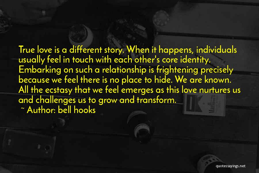 Bell Hooks Quotes: True Love Is A Different Story. When It Happens, Individuals Usually Feel In Touch With Each Other's Core Identity. Embarking