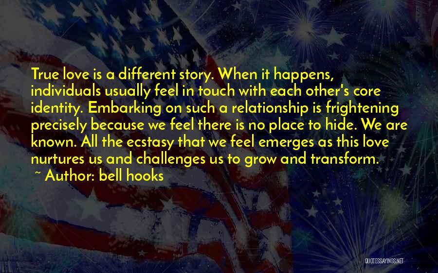 Bell Hooks Quotes: True Love Is A Different Story. When It Happens, Individuals Usually Feel In Touch With Each Other's Core Identity. Embarking