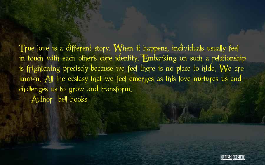 Bell Hooks Quotes: True Love Is A Different Story. When It Happens, Individuals Usually Feel In Touch With Each Other's Core Identity. Embarking