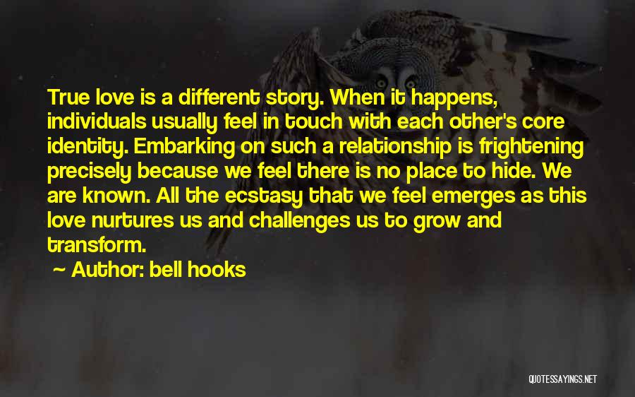 Bell Hooks Quotes: True Love Is A Different Story. When It Happens, Individuals Usually Feel In Touch With Each Other's Core Identity. Embarking