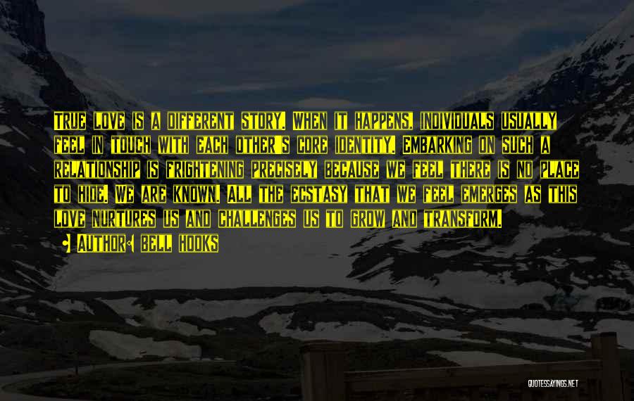 Bell Hooks Quotes: True Love Is A Different Story. When It Happens, Individuals Usually Feel In Touch With Each Other's Core Identity. Embarking