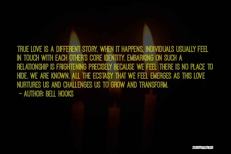 Bell Hooks Quotes: True Love Is A Different Story. When It Happens, Individuals Usually Feel In Touch With Each Other's Core Identity. Embarking