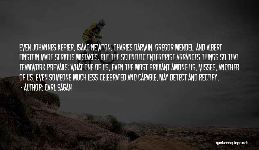 Carl Sagan Quotes: Even Johannes Kepler, Isaac Newton, Charles Darwin, Gregor Mendel, And Albert Einstein Made Serious Mistakes. But The Scientific Enterprise Arranges