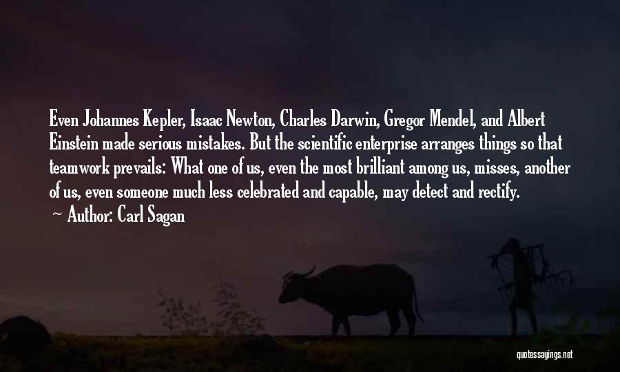 Carl Sagan Quotes: Even Johannes Kepler, Isaac Newton, Charles Darwin, Gregor Mendel, And Albert Einstein Made Serious Mistakes. But The Scientific Enterprise Arranges