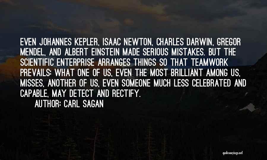 Carl Sagan Quotes: Even Johannes Kepler, Isaac Newton, Charles Darwin, Gregor Mendel, And Albert Einstein Made Serious Mistakes. But The Scientific Enterprise Arranges