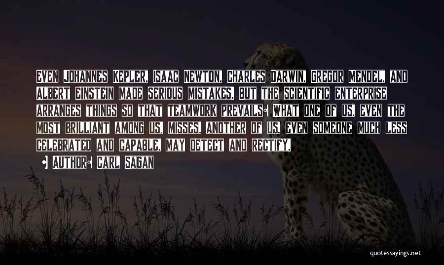 Carl Sagan Quotes: Even Johannes Kepler, Isaac Newton, Charles Darwin, Gregor Mendel, And Albert Einstein Made Serious Mistakes. But The Scientific Enterprise Arranges