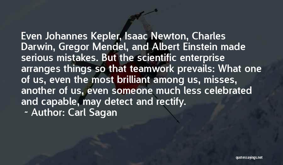 Carl Sagan Quotes: Even Johannes Kepler, Isaac Newton, Charles Darwin, Gregor Mendel, And Albert Einstein Made Serious Mistakes. But The Scientific Enterprise Arranges