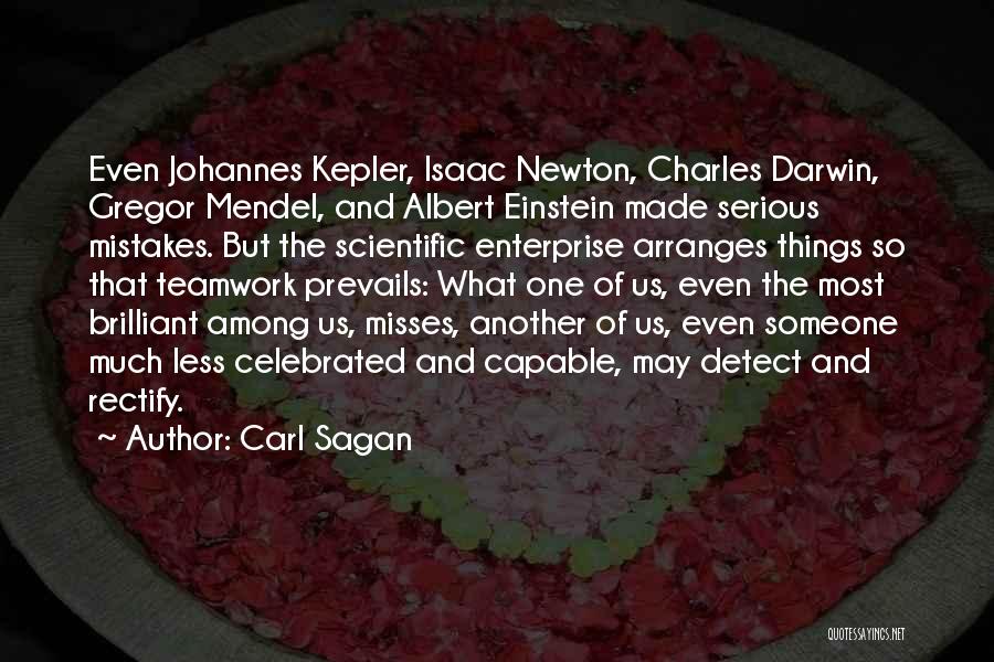 Carl Sagan Quotes: Even Johannes Kepler, Isaac Newton, Charles Darwin, Gregor Mendel, And Albert Einstein Made Serious Mistakes. But The Scientific Enterprise Arranges