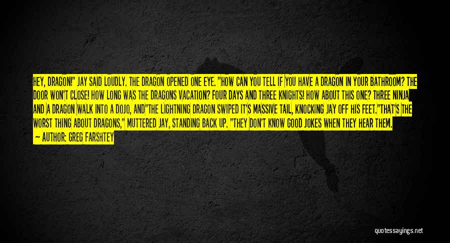 Greg Farshtey Quotes: Hey, Dragon! Jay Said Loudly. The Dragon Opened One Eye. How Can You Tell If You Have A Dragon In