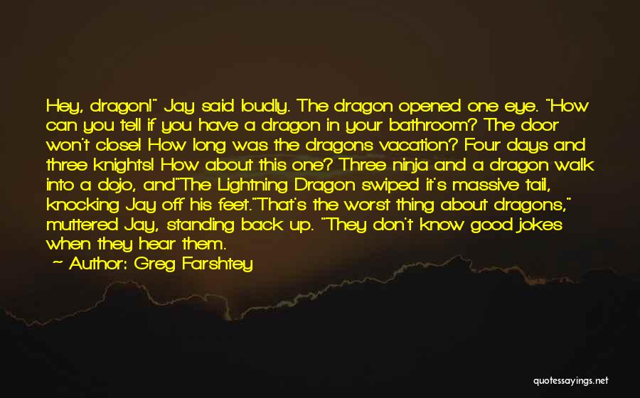 Greg Farshtey Quotes: Hey, Dragon! Jay Said Loudly. The Dragon Opened One Eye. How Can You Tell If You Have A Dragon In