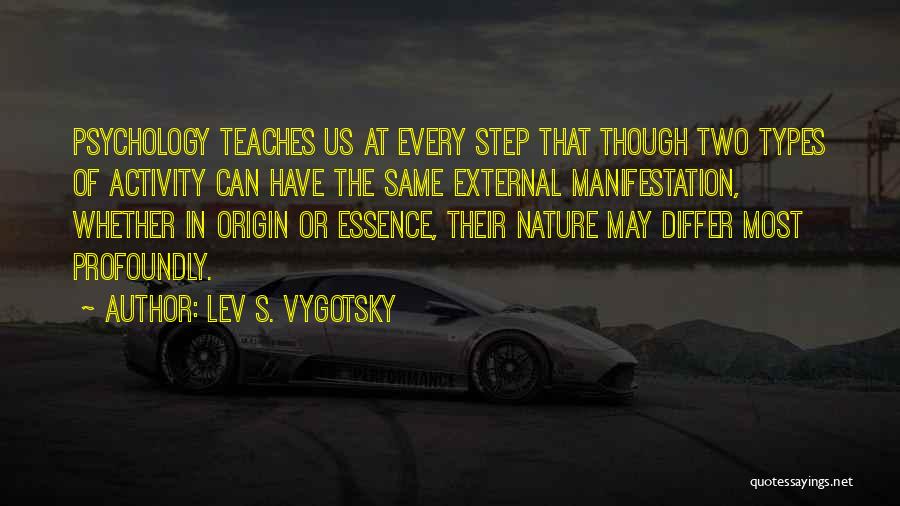 Lev S. Vygotsky Quotes: Psychology Teaches Us At Every Step That Though Two Types Of Activity Can Have The Same External Manifestation, Whether In