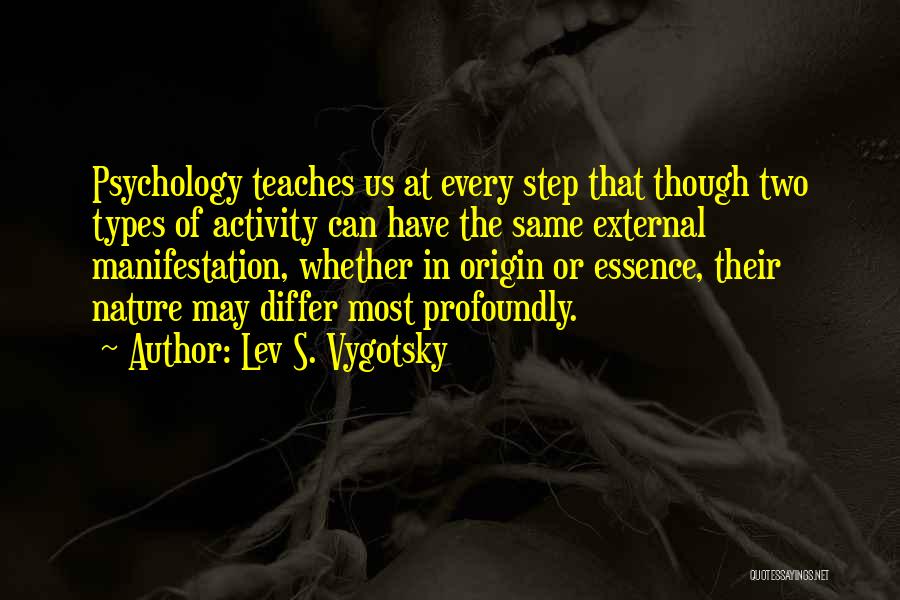 Lev S. Vygotsky Quotes: Psychology Teaches Us At Every Step That Though Two Types Of Activity Can Have The Same External Manifestation, Whether In