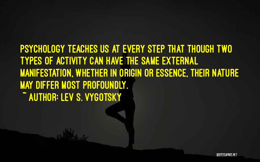 Lev S. Vygotsky Quotes: Psychology Teaches Us At Every Step That Though Two Types Of Activity Can Have The Same External Manifestation, Whether In